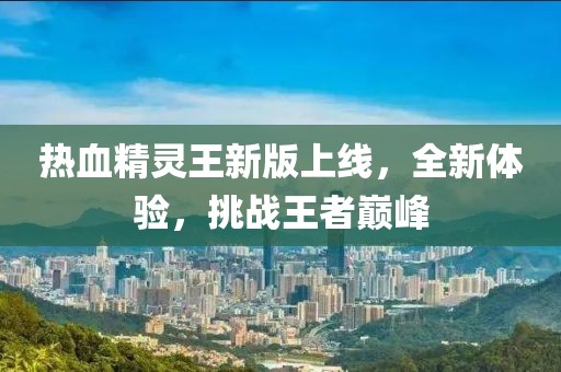 热血精灵王新版上线，全新体验，挑战王者巅峰