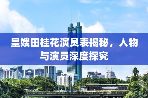 皇嫂田桂花演员表揭秘，人物与演员深度探究
