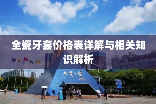 全瓷牙套价格表详解与相关知识解析