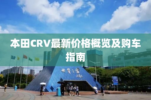 本田CRV最新价格概览及购车指南