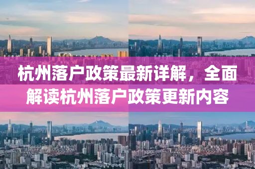 杭州落户政策最新详解，全面解读杭州落户政策更新内容