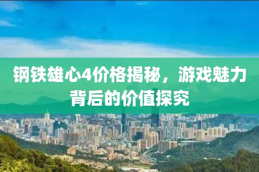 钢铁雄心4价格揭秘，游戏魅力背后的价值探究