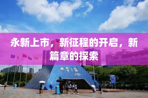 永新上市，新征程的开启，新篇章的探索
