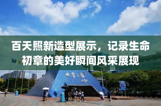 百天照新造型展示，记录生命初章的美好瞬间风采展现