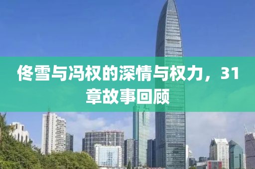 佟雪与冯权的深情与权力，31章故事回顾