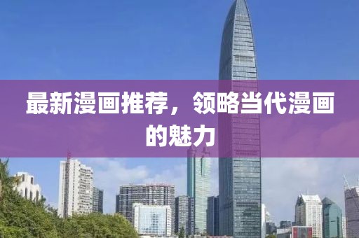 最新漫画推荐，领略当代漫画的魅力