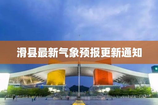 滑县最新气象预报更新通知
