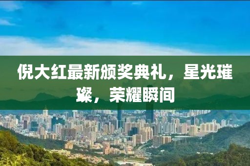 倪大红最新颁奖典礼，星光璀璨，荣耀瞬间