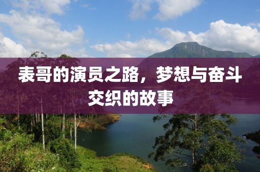表哥的演员之路，梦想与奋斗交织的故事