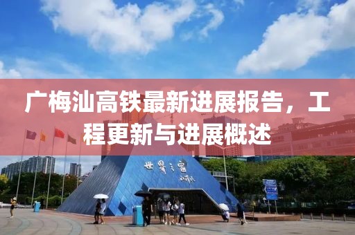 广梅汕高铁最新进展报告，工程更新与进展概述