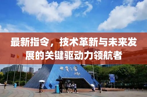最新指令，技术革新与未来发展的关键驱动力领航者