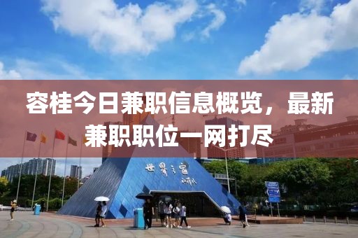 容桂今日兼职信息概览，最新兼职职位一网打尽