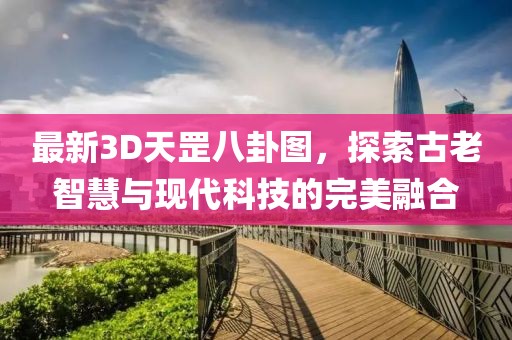 最新3D天罡八卦图，探索古老智慧与现代科技的完美融合