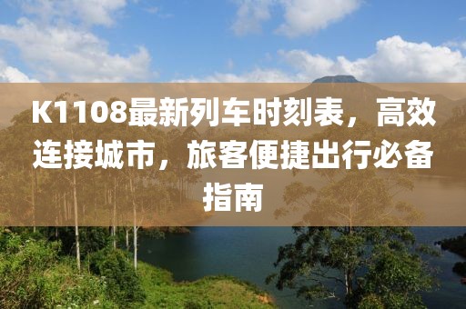 K1108最新列车时刻表，高效连接城市，旅客便捷出行必备指南