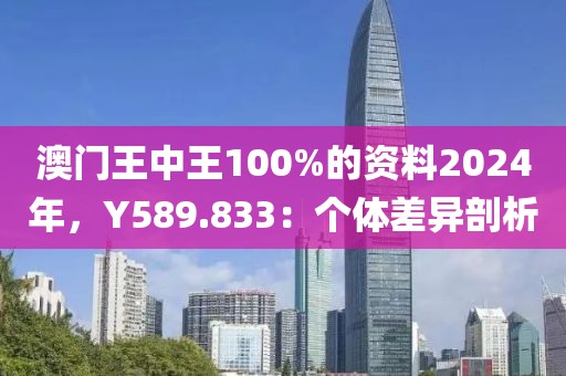 澳门王中王100%的资料2024年，Y589.833：个体差异剖析