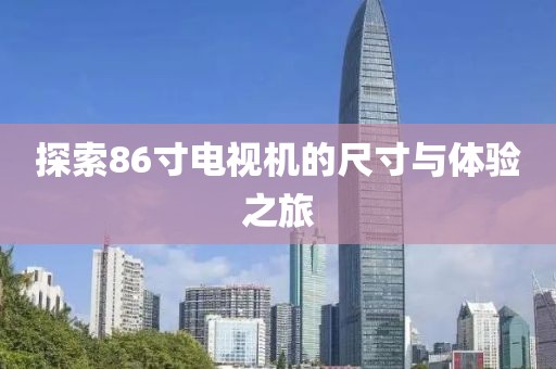 探索86寸电视机的尺寸与体验之旅