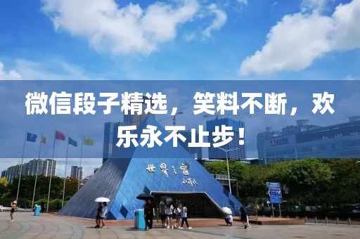 微信段子精选，笑料不断，欢乐永不止步！