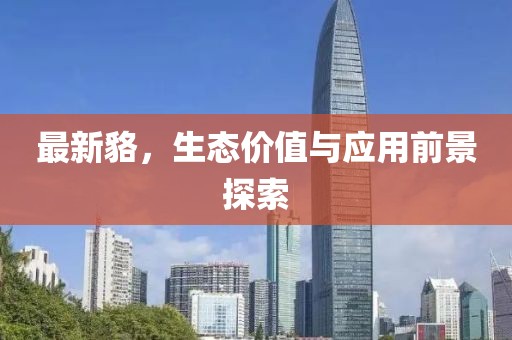 最新貉，生态价值与应用前景探索