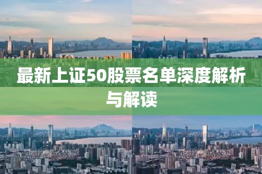 最新上证50股票名单深度解析与解读
