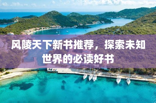 风陵天下新书推荐，探索未知世界的必读好书