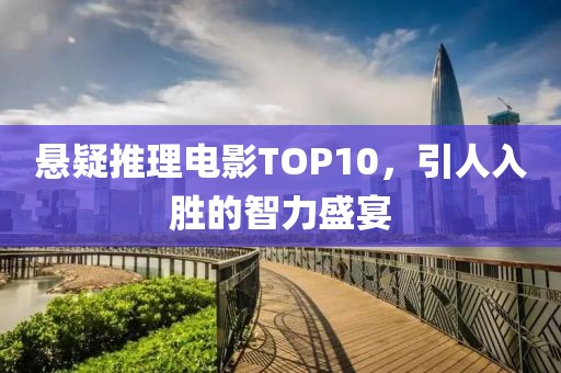 悬疑推理电影TOP10，引人入胜的智力盛宴