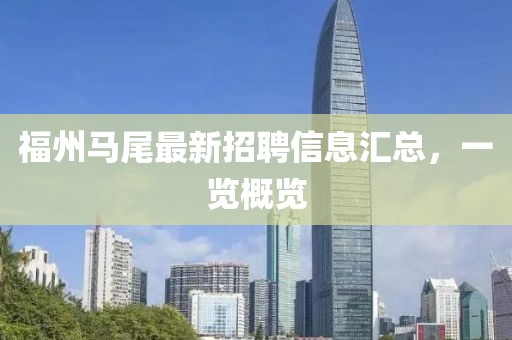 福州马尾最新招聘信息汇总，一览概览
