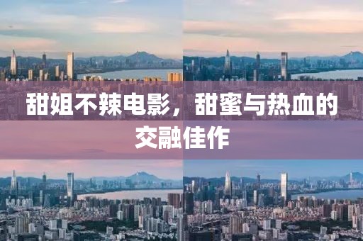甜姐不辣电影，甜蜜与热血的交融佳作