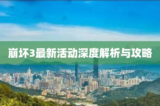 崩坏3最新活动深度解析与攻略