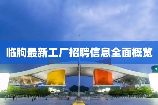 临朐最新工厂招聘信息全面概览
