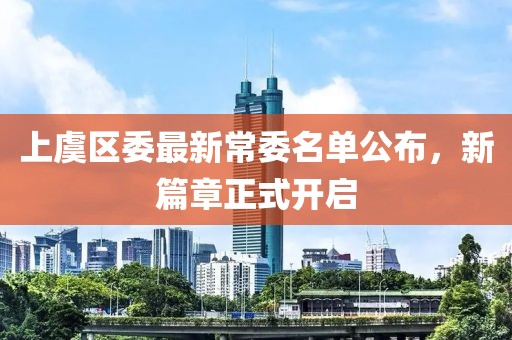 上虞区委最新常委名单公布，新篇章正式开启