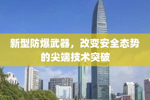 新型防爆武器，改变安全态势的尖端技术突破