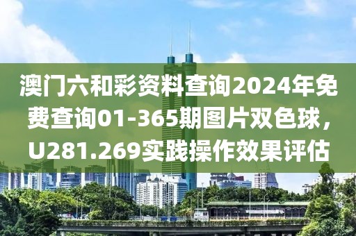 澳门六和彩资料查询2024年免费查询01-365期图片双色球，U281.269实践操作效果评估