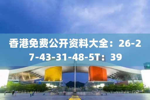 香港免费公开资料大全：26-27-43-31-48-5T：39