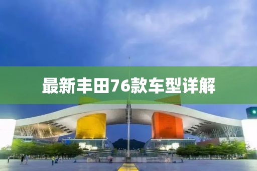 最新丰田76款车型详解