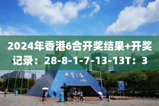 2024年香港6合开奖结果+开奖记录：28-8-1-7-13-13T：30