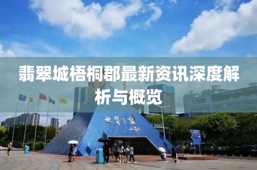 翡翠城梧桐郡最新资讯深度解析与概览