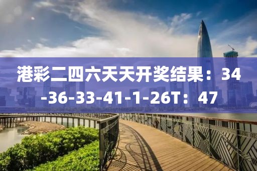 港彩二四六天天开奖结果：34-36-33-41-1-26T：47