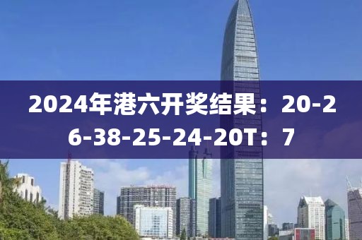 2024年港六开奖结果：20-26-38-25-24-20T：7