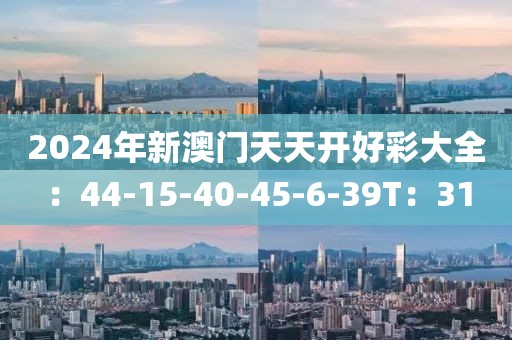 2024年新澳门天天开好彩大全：44-15-40-45-6-39T：31