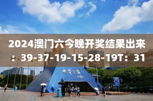 2024澳门六今晚开奖结果出来：39-37-19-15-28-19T：31