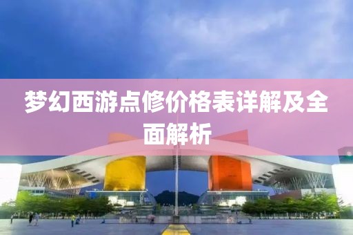 梦幻西游点修价格表详解及全面解析