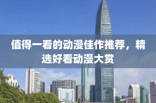 值得一看的动漫佳作推荐，精选好看动漫大赏