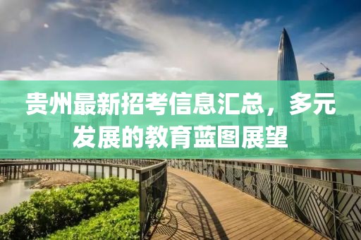 贵州最新招考信息汇总，多元发展的教育蓝图展望