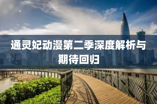通灵妃动漫第二季深度解析与期待回归