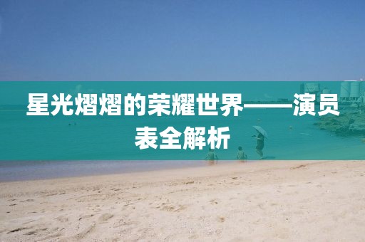 星光熠熠的荣耀世界——演员表全解析