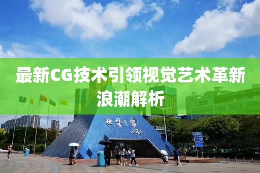 最新CG技术引领视觉艺术革新浪潮解析