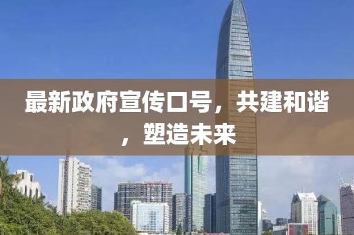 最新政府宣传口号，共建和谐，塑造未来