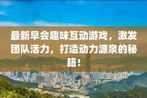 最新早会趣味互动游戏，激发团队活力，打造动力源泉的秘籍！