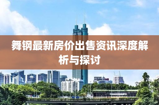舞钢最新房价出售资讯深度解析与探讨