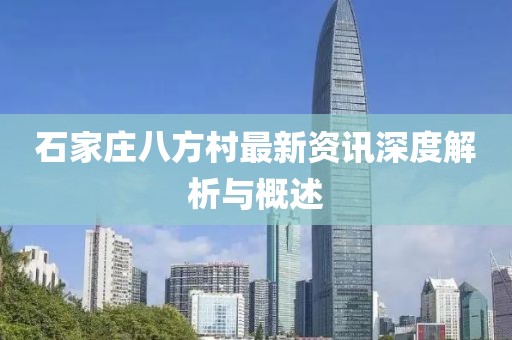 石家庄八方村最新资讯深度解析与概述